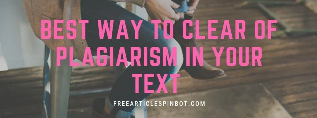 Best way to Clear of Plagiarism in Your Text